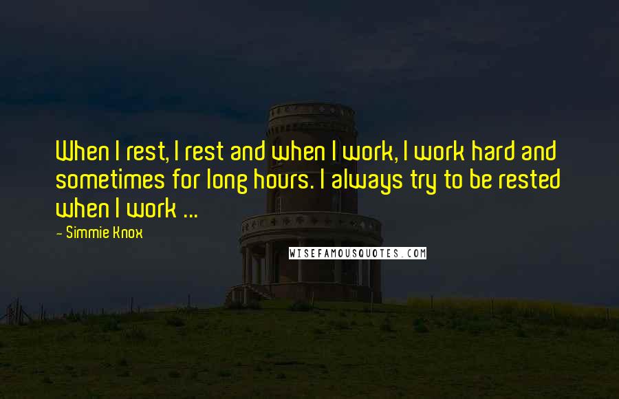 Simmie Knox Quotes: When I rest, I rest and when I work, I work hard and sometimes for long hours. I always try to be rested when I work ...