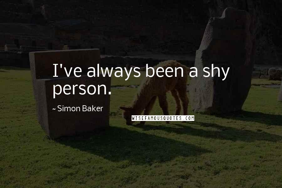 Simon Baker Quotes: I've always been a shy person.