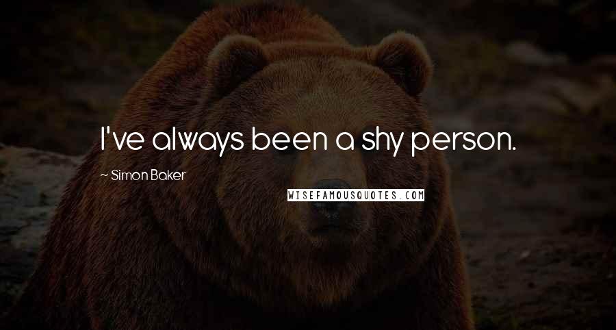 Simon Baker Quotes: I've always been a shy person.