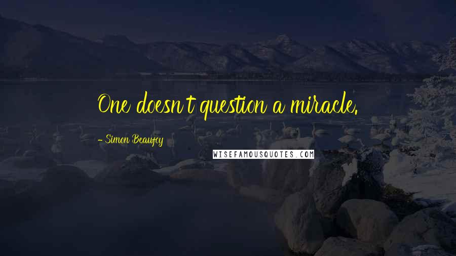 Simon Beaufoy Quotes: One doesn't question a miracle.