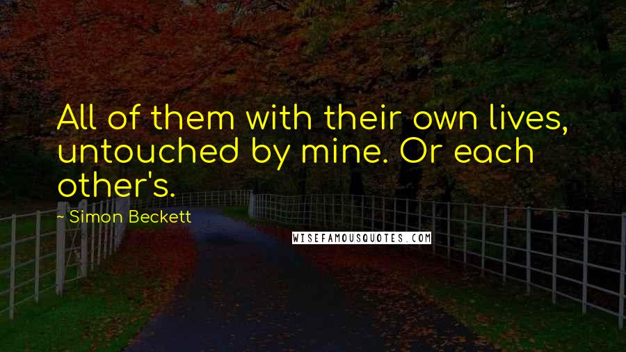 Simon Beckett Quotes: All of them with their own lives, untouched by mine. Or each other's.