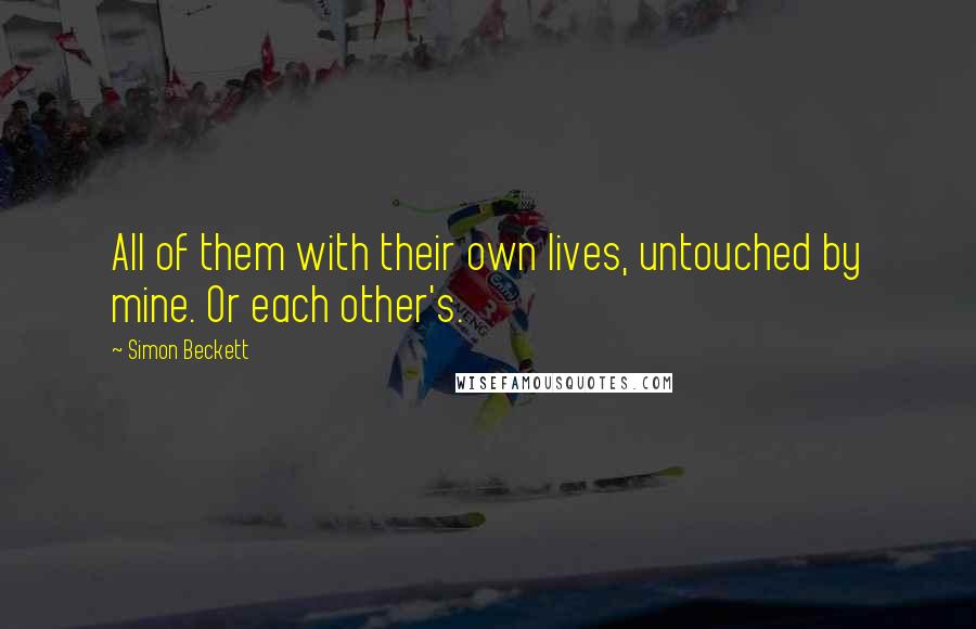 Simon Beckett Quotes: All of them with their own lives, untouched by mine. Or each other's.