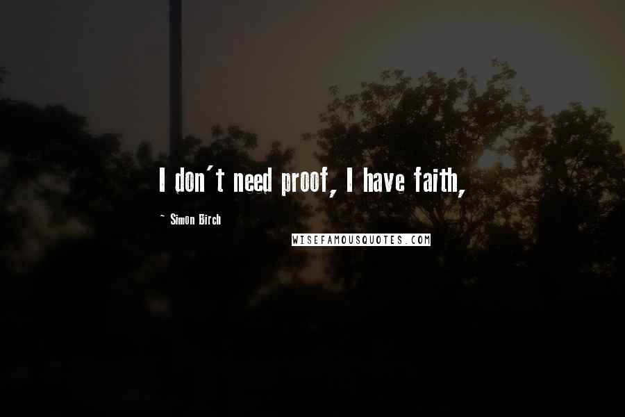 Simon Birch Quotes: I don't need proof, I have faith,