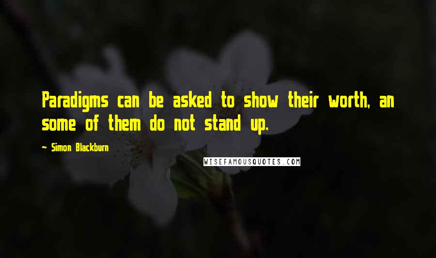 Simon Blackburn Quotes: Paradigms can be asked to show their worth, an some of them do not stand up.