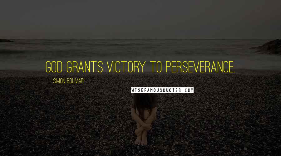 Simon Bolivar Quotes: God grants victory to perseverance.