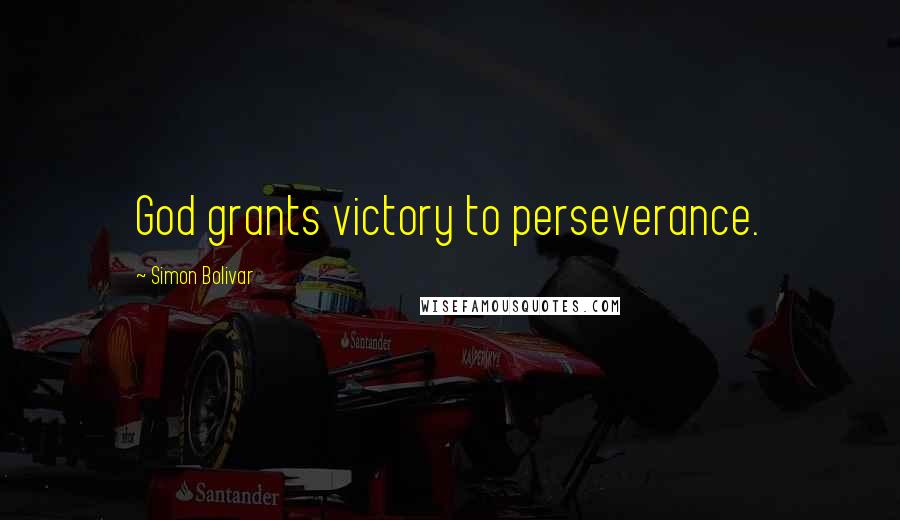 Simon Bolivar Quotes: God grants victory to perseverance.