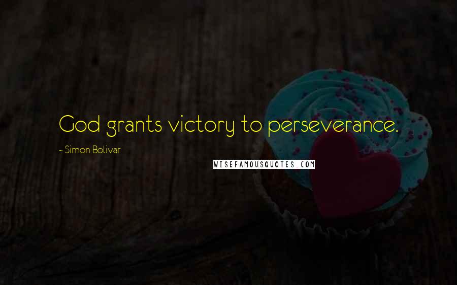 Simon Bolivar Quotes: God grants victory to perseverance.