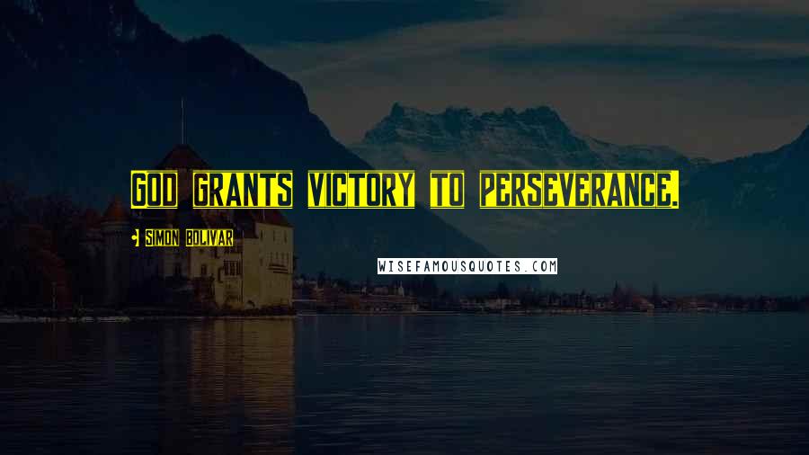 Simon Bolivar Quotes: God grants victory to perseverance.