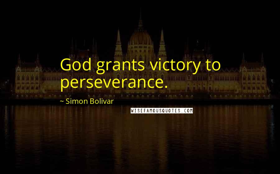 Simon Bolivar Quotes: God grants victory to perseverance.
