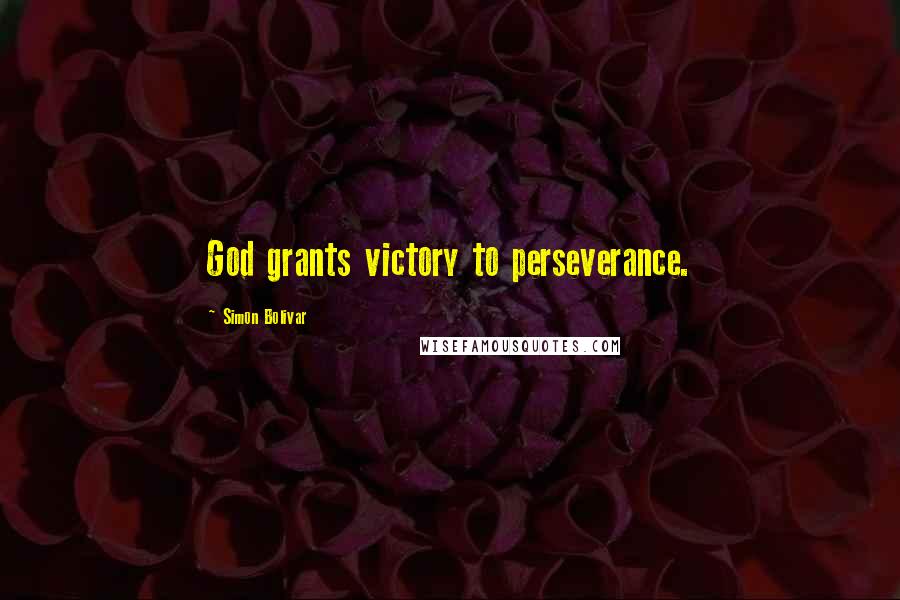 Simon Bolivar Quotes: God grants victory to perseverance.