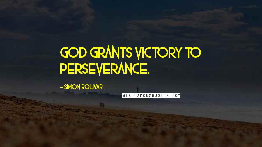 Simon Bolivar Quotes: God grants victory to perseverance.