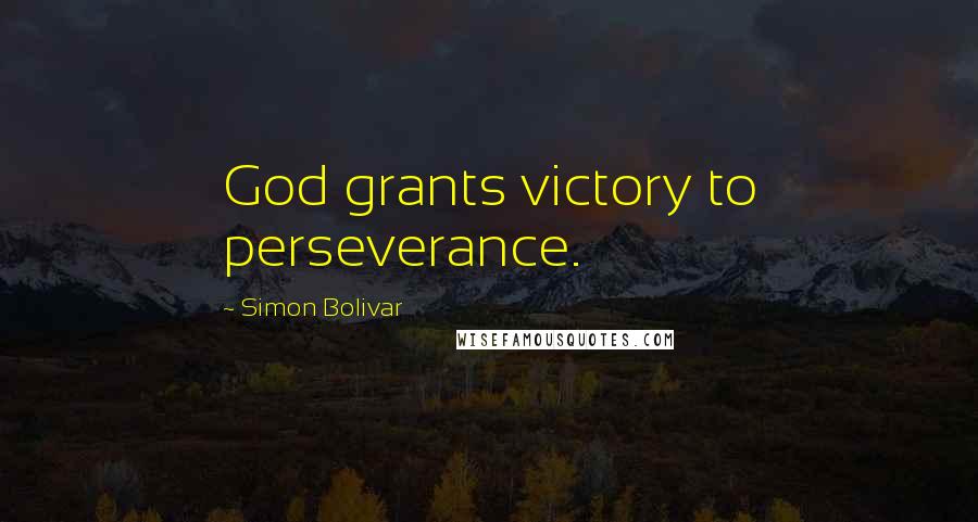 Simon Bolivar Quotes: God grants victory to perseverance.
