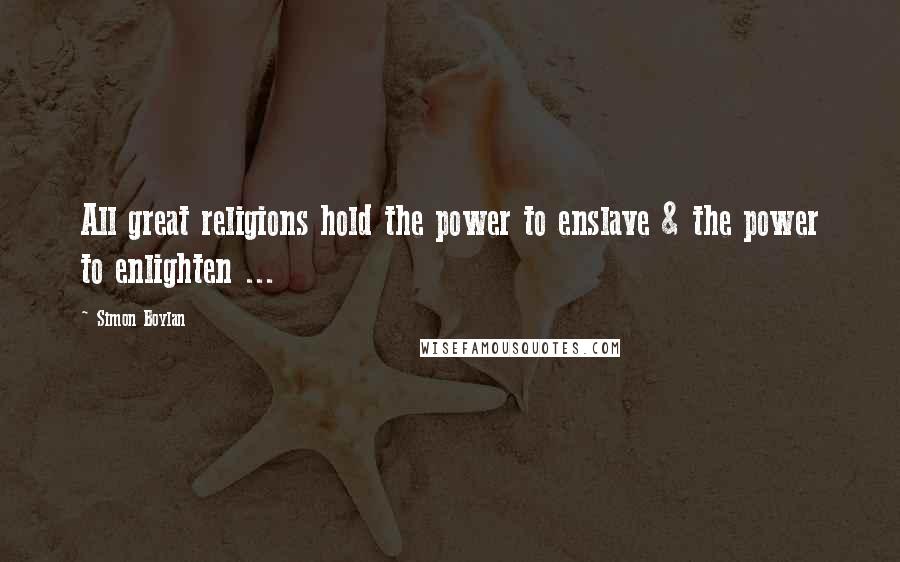 Simon Boylan Quotes: All great religions hold the power to enslave & the power to enlighten ...