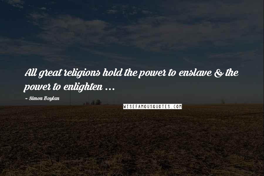 Simon Boylan Quotes: All great religions hold the power to enslave & the power to enlighten ...