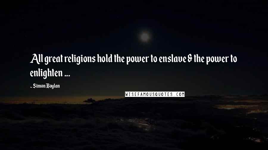 Simon Boylan Quotes: All great religions hold the power to enslave & the power to enlighten ...