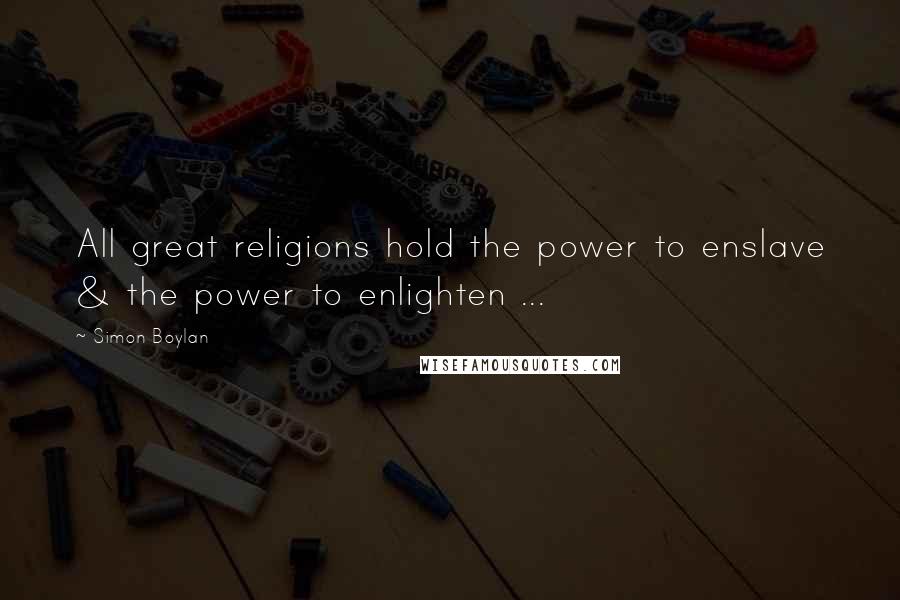 Simon Boylan Quotes: All great religions hold the power to enslave & the power to enlighten ...