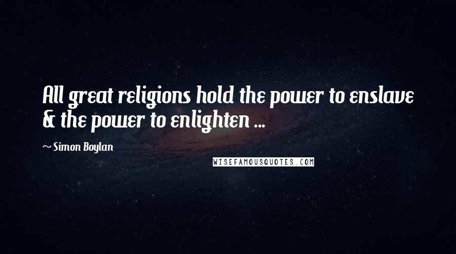 Simon Boylan Quotes: All great religions hold the power to enslave & the power to enlighten ...