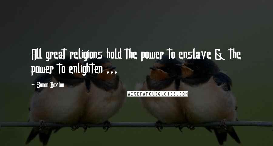 Simon Boylan Quotes: All great religions hold the power to enslave & the power to enlighten ...