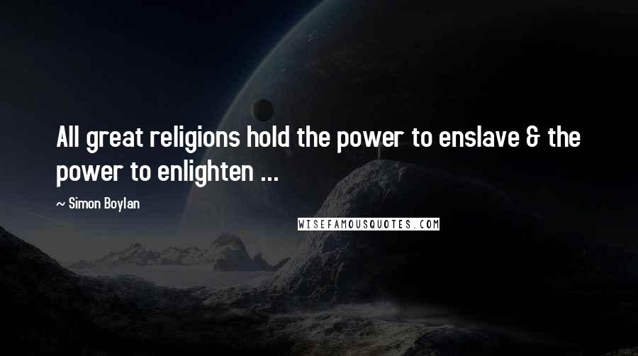 Simon Boylan Quotes: All great religions hold the power to enslave & the power to enlighten ...