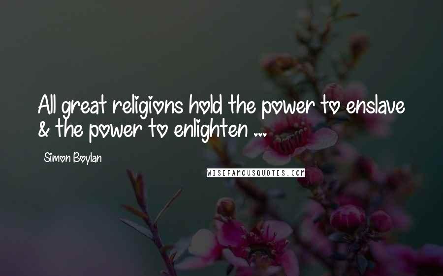 Simon Boylan Quotes: All great religions hold the power to enslave & the power to enlighten ...