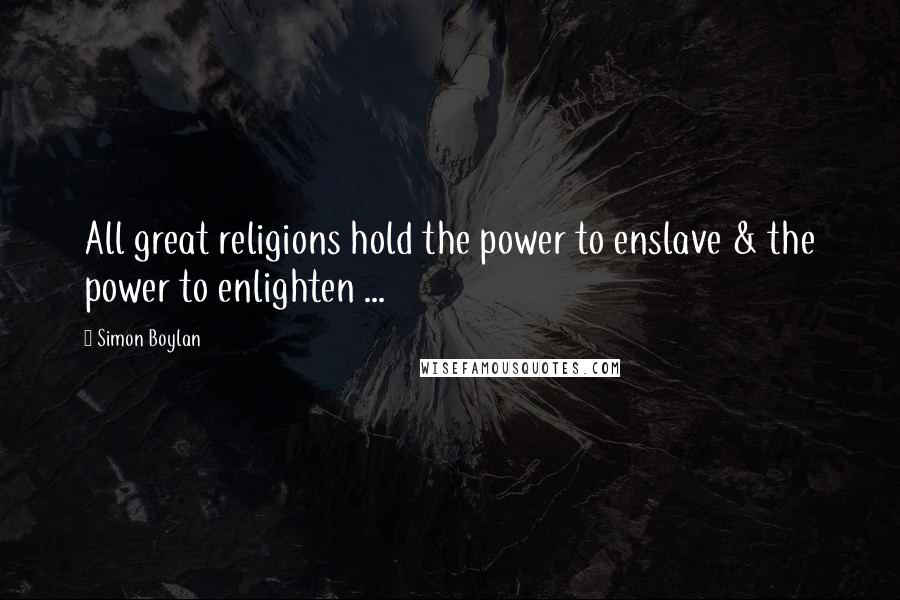 Simon Boylan Quotes: All great religions hold the power to enslave & the power to enlighten ...