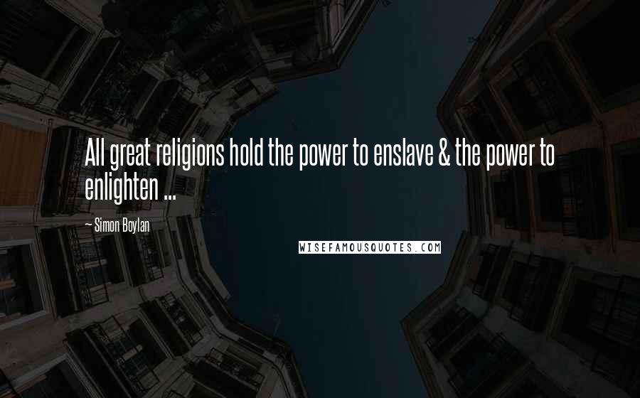 Simon Boylan Quotes: All great religions hold the power to enslave & the power to enlighten ...