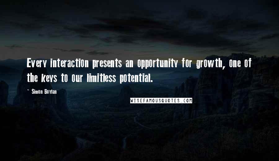 Simon Boylan Quotes: Every interaction presents an opportunity for growth, one of the keys to our limitless potential.