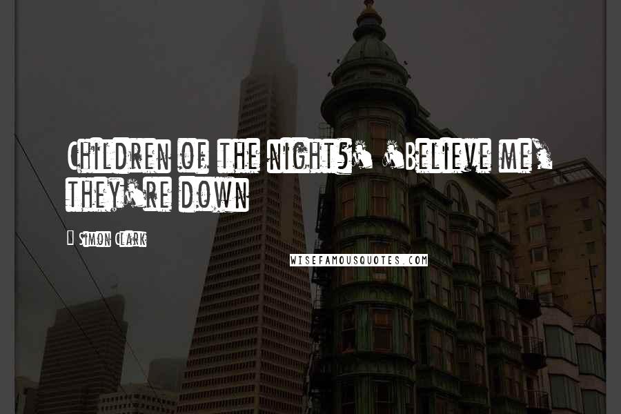 Simon Clark Quotes: Children of the night?' 'Believe me, they're down