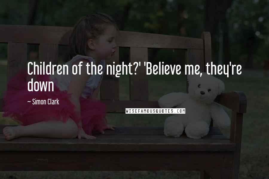 Simon Clark Quotes: Children of the night?' 'Believe me, they're down