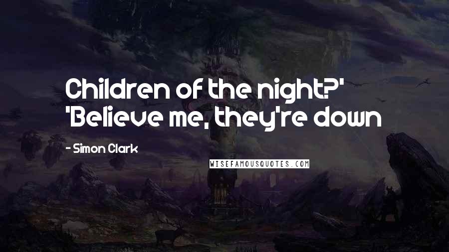 Simon Clark Quotes: Children of the night?' 'Believe me, they're down
