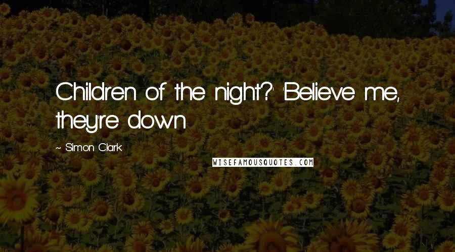 Simon Clark Quotes: Children of the night?' 'Believe me, they're down