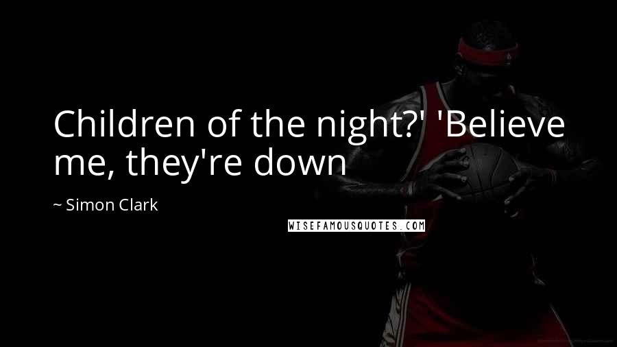 Simon Clark Quotes: Children of the night?' 'Believe me, they're down