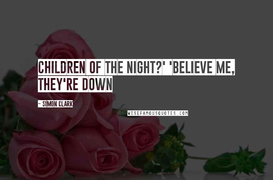 Simon Clark Quotes: Children of the night?' 'Believe me, they're down