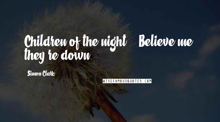 Simon Clark Quotes: Children of the night?' 'Believe me, they're down