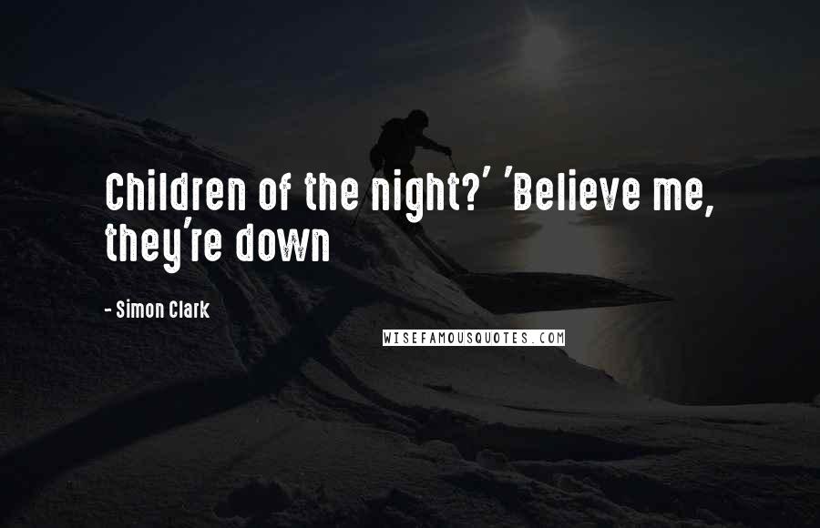 Simon Clark Quotes: Children of the night?' 'Believe me, they're down