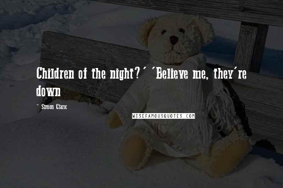 Simon Clark Quotes: Children of the night?' 'Believe me, they're down