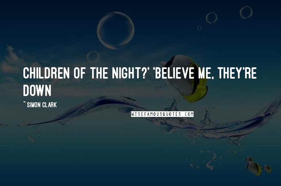 Simon Clark Quotes: Children of the night?' 'Believe me, they're down