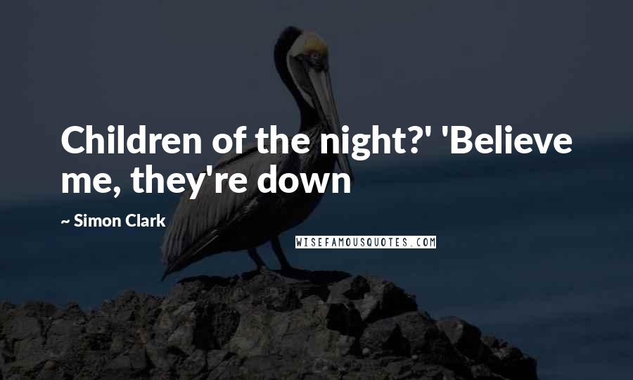 Simon Clark Quotes: Children of the night?' 'Believe me, they're down