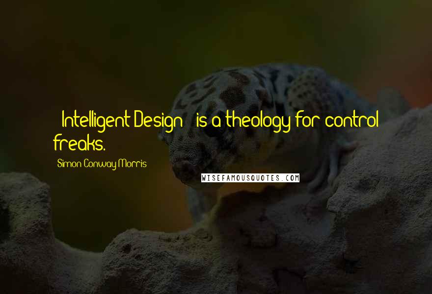 Simon Conway Morris Quotes: ['Intelligent Design'] is a theology for control freaks.