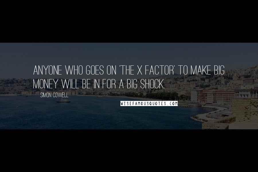 Simon Cowell Quotes: Anyone who goes on 'The X Factor' to make big money will be in for a big shock.