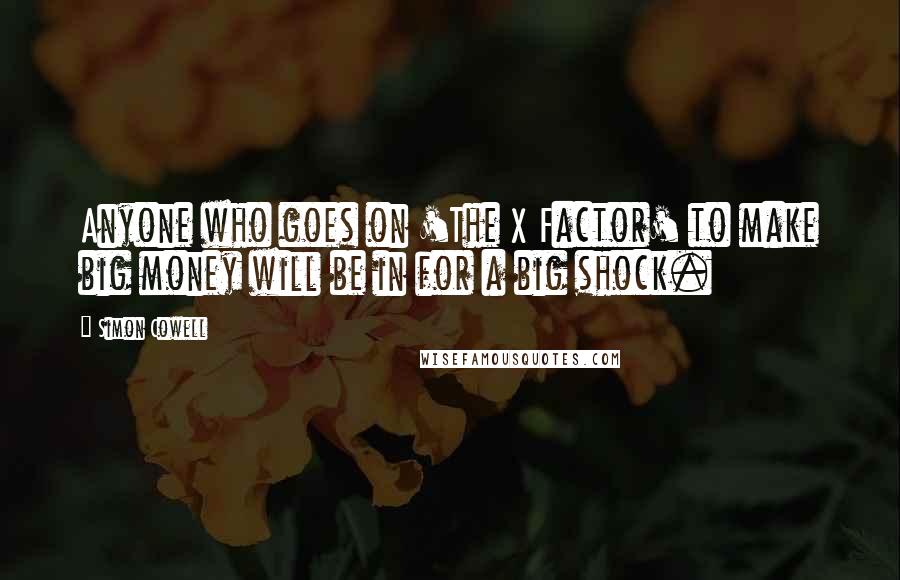 Simon Cowell Quotes: Anyone who goes on 'The X Factor' to make big money will be in for a big shock.