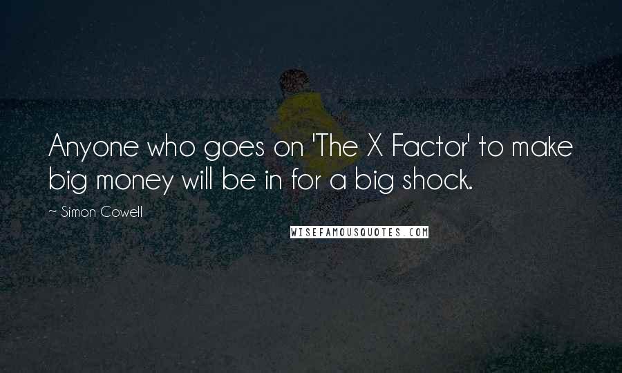 Simon Cowell Quotes: Anyone who goes on 'The X Factor' to make big money will be in for a big shock.