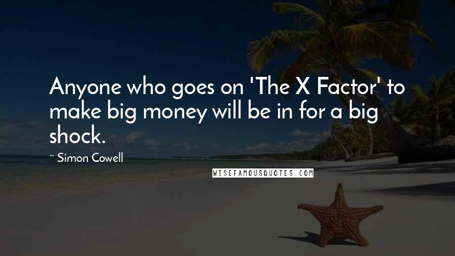 Simon Cowell Quotes: Anyone who goes on 'The X Factor' to make big money will be in for a big shock.