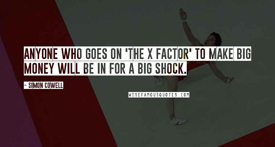 Simon Cowell Quotes: Anyone who goes on 'The X Factor' to make big money will be in for a big shock.