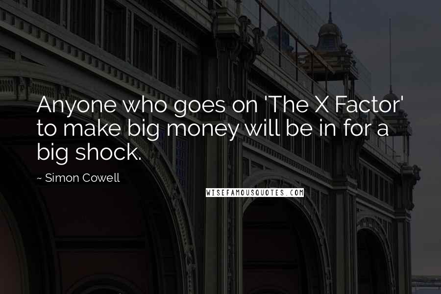 Simon Cowell Quotes: Anyone who goes on 'The X Factor' to make big money will be in for a big shock.