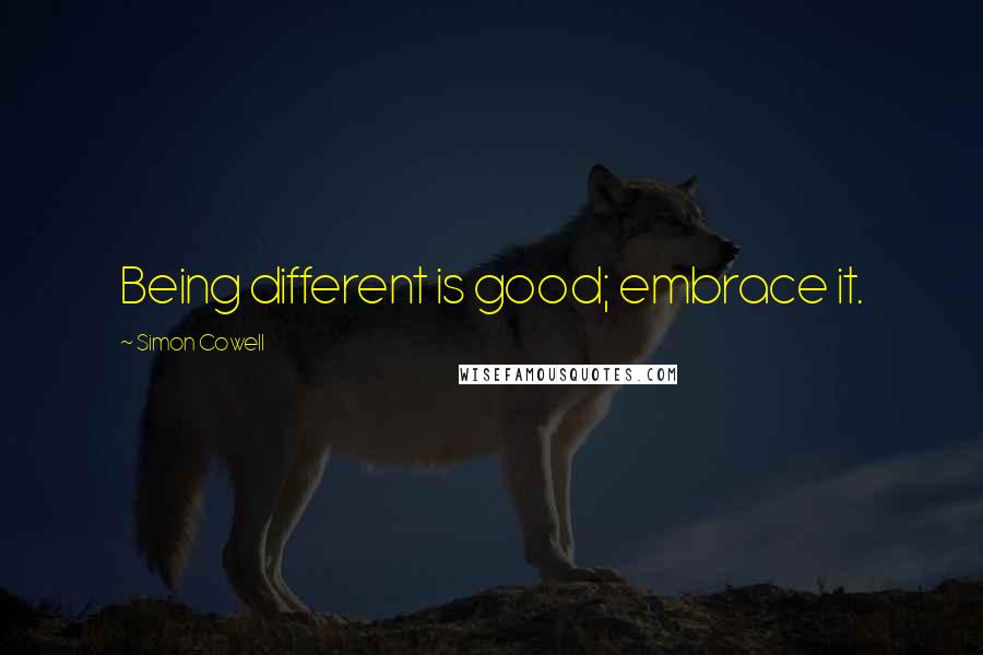 Simon Cowell Quotes: Being different is good; embrace it.