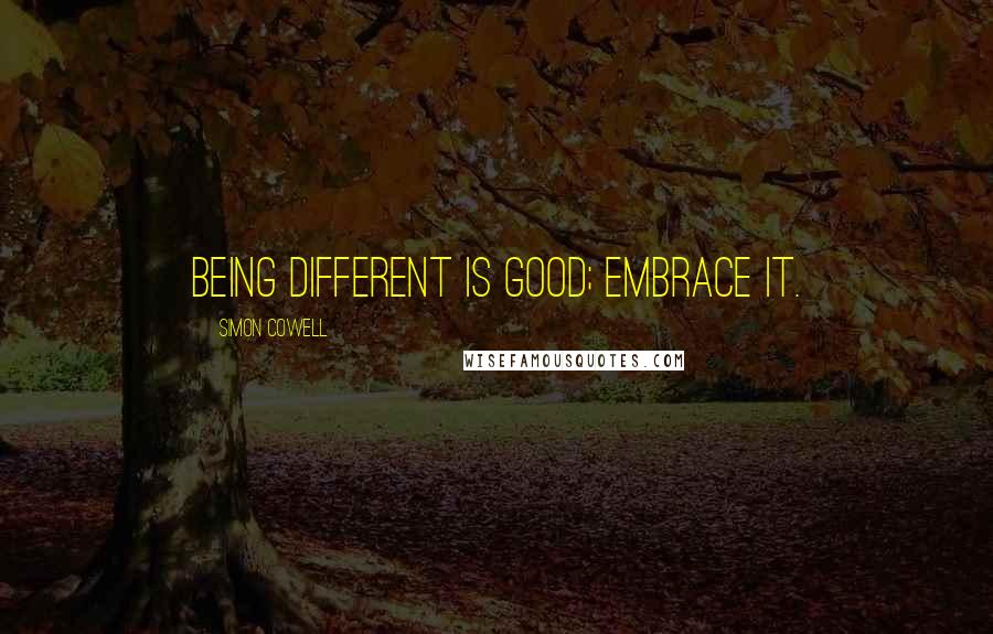 Simon Cowell Quotes: Being different is good; embrace it.