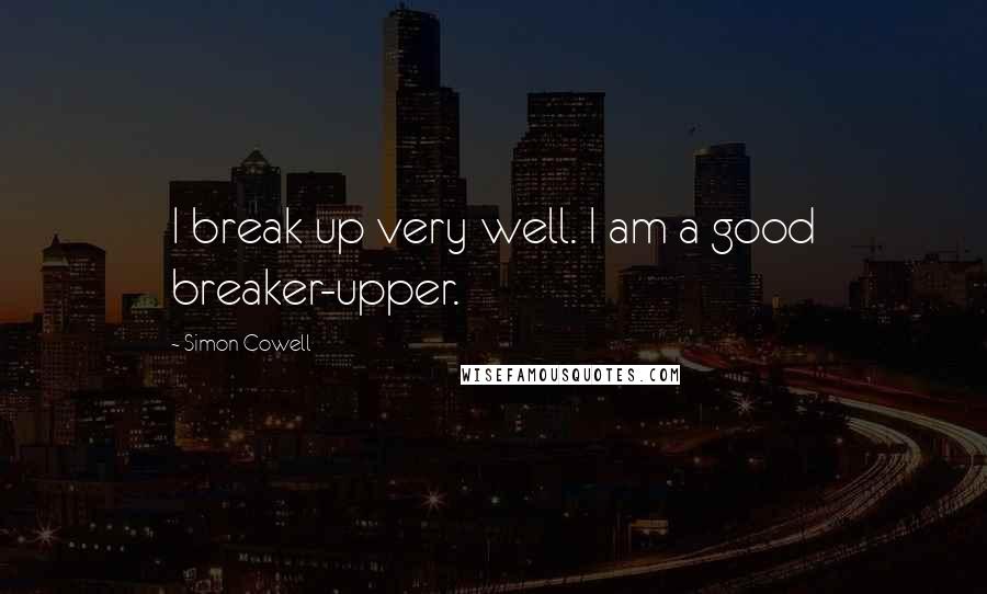 Simon Cowell Quotes: I break up very well. I am a good breaker-upper.