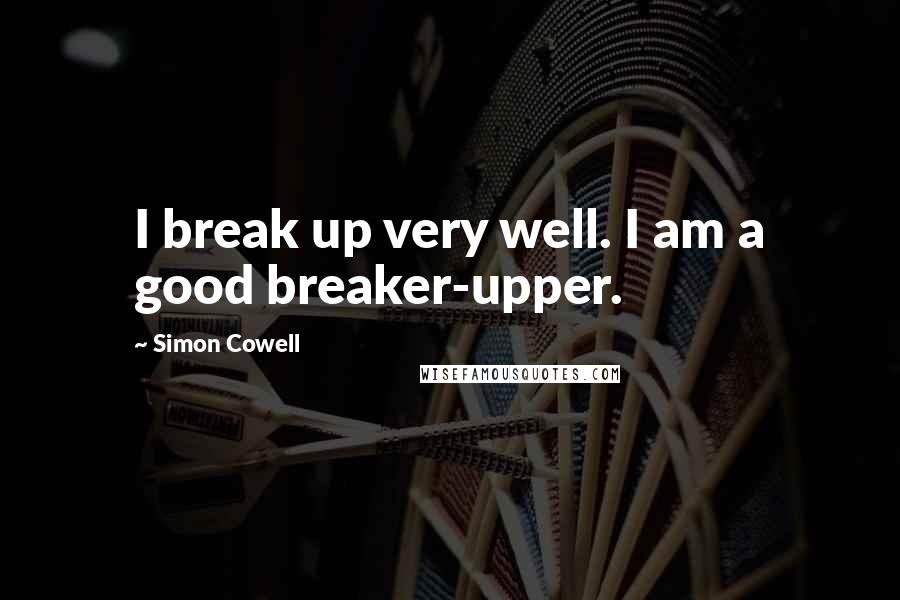 Simon Cowell Quotes: I break up very well. I am a good breaker-upper.