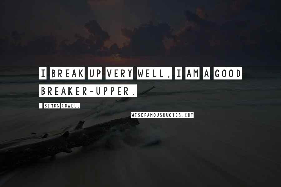 Simon Cowell Quotes: I break up very well. I am a good breaker-upper.